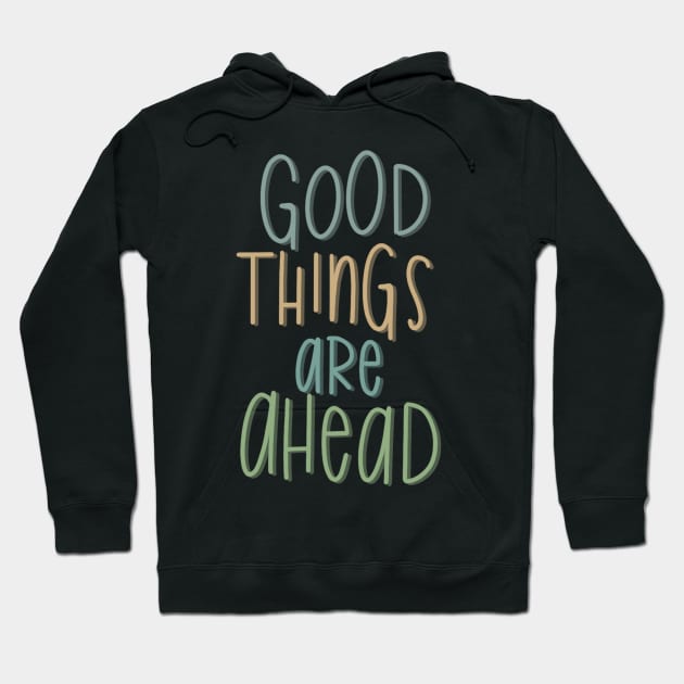 good things are ahead Hoodie by nicolecella98